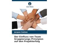 Der Einfluss von Team Gruppierungs Prinzipien auf den Projekterfolg