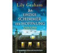 Der einzige Schimmer der Hoffnung: Ein herzergreifender und spannender historischer Roman