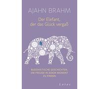 Der Elefant, der das Glück vergaß: Buddhistische Geschichten, um Freude in jedem Moment zu finden