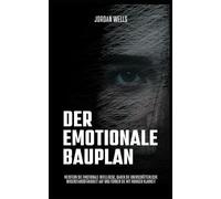 Der emotionale Bauplan: Meistern Sie emotionale Intelligenz, bauen Sie unerschütterliche Widerstandsfähigkeit auf und führen Sie mit ruhiger Klarheit: 5