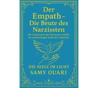 Der Empath - Die Beute des Narzissten: Die Geheimnisse der Narzissten enthüllt, die wiedererlangte Stärke der Empathen