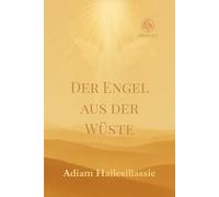Der Engel aus der Wüste: Meine Lebensgeschichte zwischen Krieg, Flucht und spirituellem Erwachen