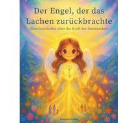 "Der Engel, der das Lachen zurückbrachte" Ein liebevolles Kinderbuch über die Magie der Dankbarkeit: Eine himmlische Geschichte, die Werte vermittelt ... leuchten lässt, Bilderbuch ab 4 Jahren