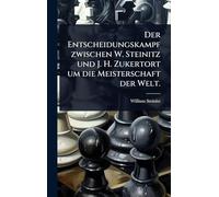Der Entscheidungskampf zwischen W. Steinitz und J. H. Zukertort um die Meisterschaft der Welt.
