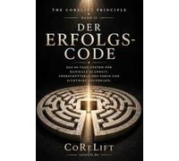 Der Erfolgs-Code: Das 90-Tage-System für radikale Klarheit, unerschütterlichen Fokus und sichtbare Ergebnisse in jedem Lebensbereich