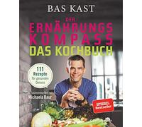 Der Ernährungskompass - Das Kochbuch: 111 Rezepte für gesunden Genuss