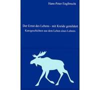 Der Ernst des Lebens - mit Kreide gemildert: Kurzgeschichten aus dem Leben eines Lehrers