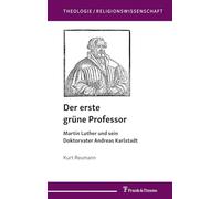 Der erste grüne Professor: Martin Luther und sein Doktorvater Andreas Karlstadt