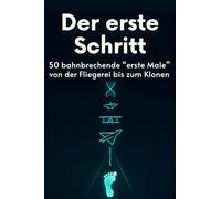 Der erste Schritt: 50 bahnbrechende "erste Male" von der Fliegerei bis zum Klonen