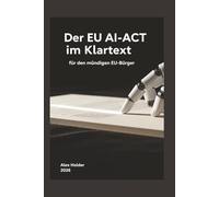 Der EU AI ACT im Klartext: für den mündigen EU-Bürger