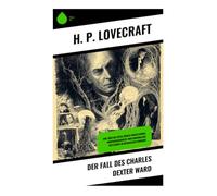 Der Fall des Charles Dexter Ward: Eine düstere Reise durch Okkultismus, Ahnengeheimnisse und unheimliche Mysterien im kosmischen Horror
