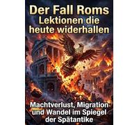 Der Fall Roms: Lektionen die heute widerhallen: Machtverlust, Migration und Wandel im Spiegel der Spätantike