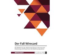Der Fall Wirecard. Die Bedeutung der Abschlussprüfung im Kontext der Erkennung und Prävention von Bilanzmanipulation