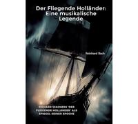 Der Fliegende Holländer: Eine musikalische Legende: Richard Wagners 'Der Fliegende Holländer' als Spiegel seiner Epoche