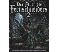 Der Fluch des Feenschneiders 2 Ein düsteres, gothisches Feenkleider-Malbuch für Erwachsene: Wo Zaubersprüche Schatten und verzauberte Seide weben
