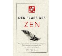 Der Fluss des Zen: 21 Kurzgeschichten über das Gegenwärtigsein, das Loslassen von Ängsten und ein Leben in Leichtigkeit - mit Reflexionen für Anfänger