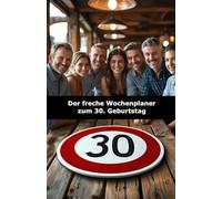 Der freche Wochenplaner zum 30. Geburtstag: Mit Sprüchen, die sitzen - das perfekte Geburtstagsgeschenk für Männer & Frauen mit Humor