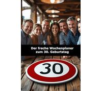 Der freche Wochenplaner zum 30. Geburtstag: Mit Sprüchen, die sitzen - das perfekte Geburtstagsgeschenk für Männer & Frauen mit Humor