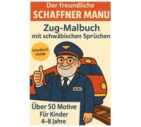 Der freundliche Schaffner Manu - Mein Zug-Malbuch mit schwäbischen Sprüchen und Ausmalspaß ab 4 Jahren