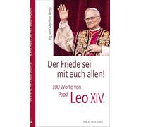 Der Friede sei mit euch allen!: 100 Worte von Papst Leo XIV.