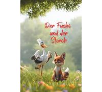 Der Fuchs und der Storch: Eine Fabel des griechischen Dichers Äsop, neu erzählt