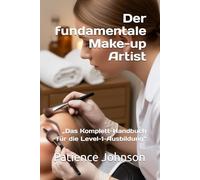 Der fundamentale Make-up Artist: „Das Komplett-Handbuch für die Level-1-Ausbildung“