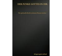 Der Funke Gottes in dir: Die spirituelle Kraft in deinem Herzen wecken