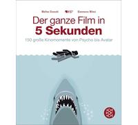 Der ganze Film in 5 Sekunden: 150 große Kinomomente von Psycho bis Avatar