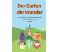 Der Garten der Wunder: Eine Geschichte von Farben, Freundschaft und kleinen großen Herzen