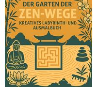 Der Garten der ZEN-Wege ( Kreatives Labyrinth- und Ausmalbuch ): Meditative Labyrinthe und Ausmalbilder - von der ersten Stufe bis zur Erleuchtung. Für Kinder und Erwachsene zwischen 7 und 77