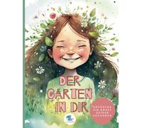 Der Garten in Dir: Entdecke die Kraft Deiner Gedanken