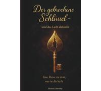 Der gebrochene Schlüssel-und das Licht dahinter: Eine Reise zu dem, was in dir Heilt