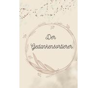 Der Gedankensortierer: Klassisches Tagebuch trifft auf Selbstreflexion- mit 40 wiederkehrenden Fragen für mehr Achtsamkeit & Klarheit