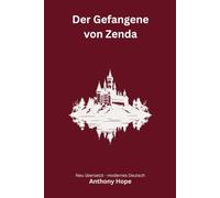 Der Gefangene von Zenda: Ein romantischer Abenteuerroman - modern neu übersetzt nach Anthony Hope
