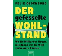 Der gefesselte Wohlstand: Wo die Milliarden liegen, mit denen wir die Welt verbessern können | Vermögen und Verantwortung, Reichtum und Kapital mit Gewissen