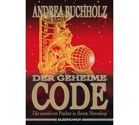 Der geheime Code. Die sensitiven Punkte in Ihrem Horoskop