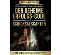Der geheime Erfolgs-Code der Schicksalskarten - Der Codex: Aktiviere deine authentische Millionärsenergie - und ziehe Erfolg mit Leichtigkeit in dein Business