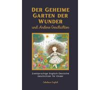 Der Geheime Garten der Wunder und Andere Geschichten: Zweisprachige Englisch-Deutsche Geschichten für Kinder