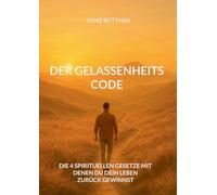 Der Gelassenheits - Code: Die 4 spirituellen Gesetze mit denen du dein Leben zurück gewinnst: 1