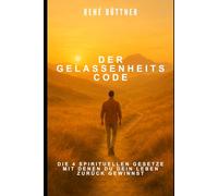 Der Gelassenheits - Code: Die 4 spirituellen Gesetze mit denen du dein Leben zurück gewinnst
