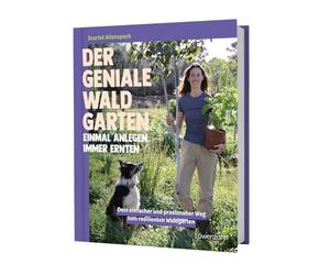 Der geniale Waldgarten - einmal anlegen, immer ernten: Dein einfacher und praxisnaher Weg zum resilienten Waldgarten