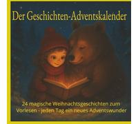 Der Geschichten-Adventskalender: 24 magische Weihnachtsgeschichten zum Vorlesen - jeden Tag ein neues Adventswunder