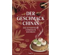 Der Geschmack Chinas: Das authentische chinesische Kochbuch