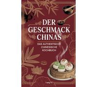 Der Geschmack Chinas: Das authentische chinesische Kochbuch