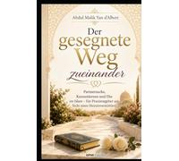 Der gesegnete Weg zueinander: Ein islamischer Wegweiser für Partnersuche, Nikah, Ehe und gemeinsames Leben nach Koran und Sunna - Ein Praxisratgeber aus Sicht eines Heiratsvermittlers
