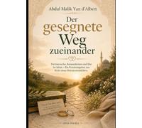 Der gesegnete Weg zueinander: Ein islamischer Wegweiser für Partnersuche, Nikah, Ehe und gemeinsames Leben nach Koran und Sunna - Ein Praxisratgeber aus Sicht eines Heiratsvermittlers
