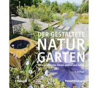 Der gestaltete Naturgarten: Wildromantische Gärten planen und bauen
