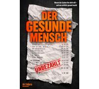 DER GESUNDE MENSCH - Warum das System ihn nicht will !!?: - und was wirklich gesund macht. Die schonungslose Abrechnung mit der Krankheitsindustrie