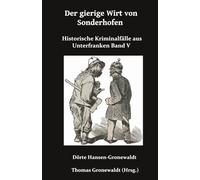 Der gierige Wirt von Sonthofen: Historische Kriminalfälle aus Unterfranken Band V