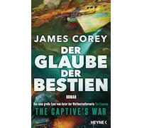Der Glaube der Bestien - The Captive's War: Roman - Das große Epos vom Autor der Weltbestsellerserie THE EXPANSE